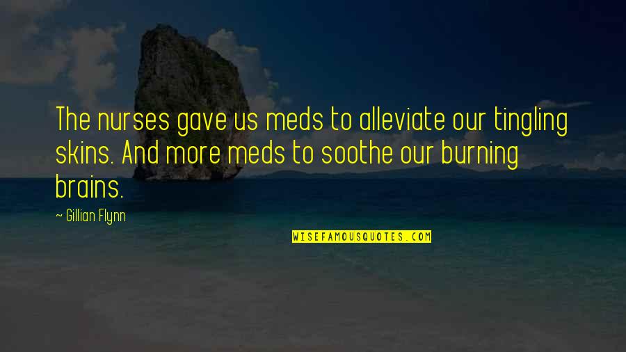 Nurses Quotes By Gillian Flynn: The nurses gave us meds to alleviate our Nurses Quotes By Gillian Flynn: The nurses gave us meds to alleviate our