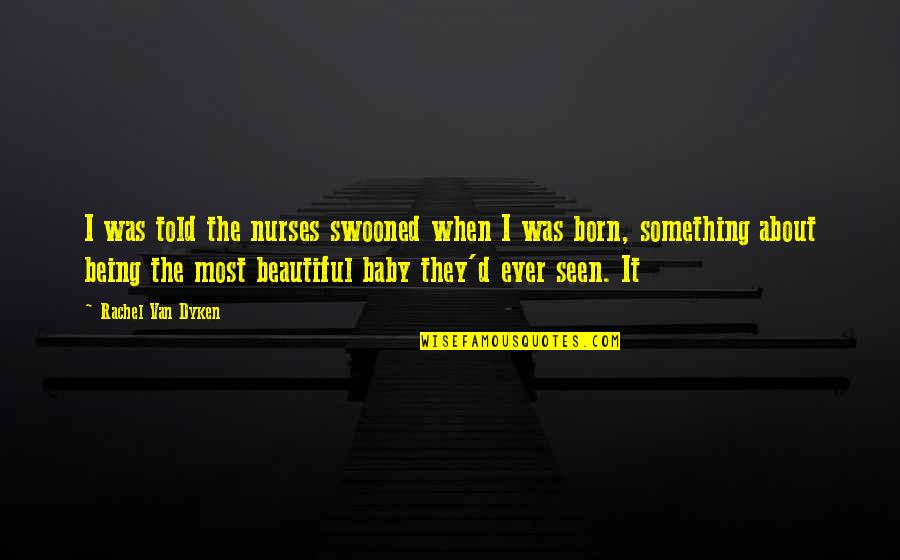 Nurses Quotes By Rachel Van Dyken: I was told the nurses swooned when I Nurses Quotes By Rachel Van Dyken: I was told the nurses swooned when I