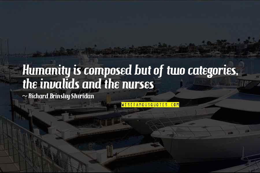 Nurses Quotes By Richard Brinsley Sheridan: Humanity is composed but of two categories, the Nurses Quotes By Richard Brinsley Sheridan: Humanity is composed but of two categories, the