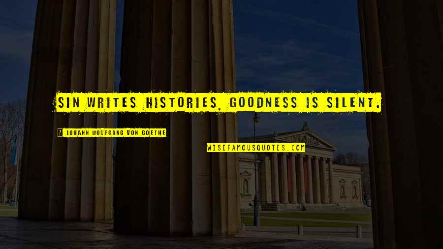 Nurses Sayings And Quotes By Johann Wolfgang Von Goethe: Sin writes histories, goodness is silent. Nurses Sayings And Quotes By Johann Wolfgang Von Goethe: Sin writes histories, goodness is silent.