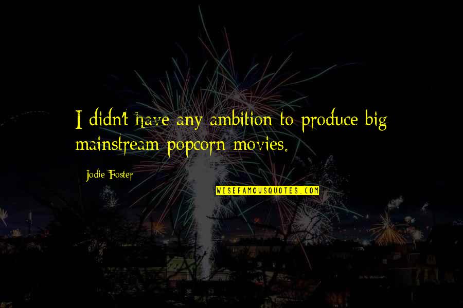 Nurses Taking Care Of Patients Quotes By Jodie Foster: I didn't have any ambition to produce big