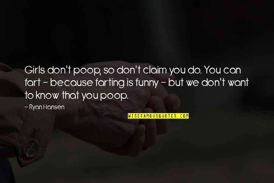 Nurses Taking Care Of Patients Quotes By Ryan Hansen: Girls don't poop, so don't claim you do. Nurses Taking Care Of Patients Quotes By Ryan Hansen: Girls don't poop, so don't claim you do.