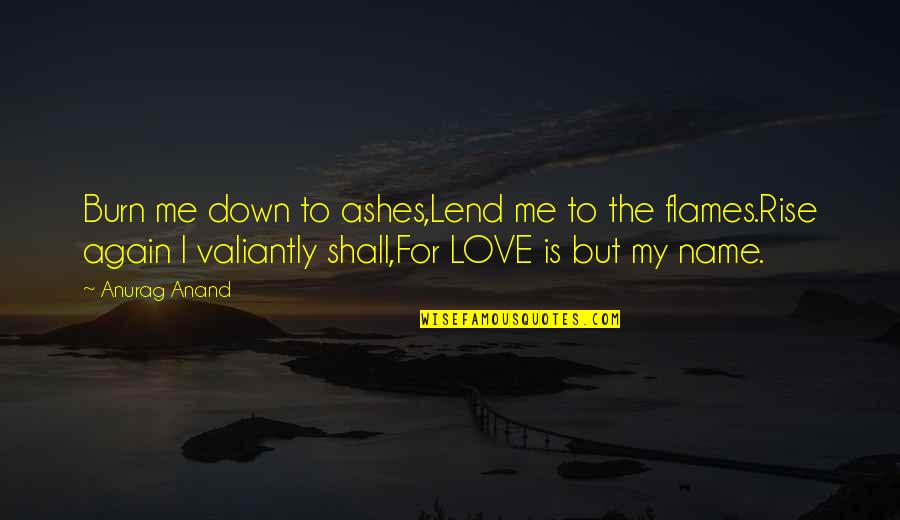 Nurses Week Inspirational Quotes By Anurag Anand: Burn me down to ashes,Lend me to the