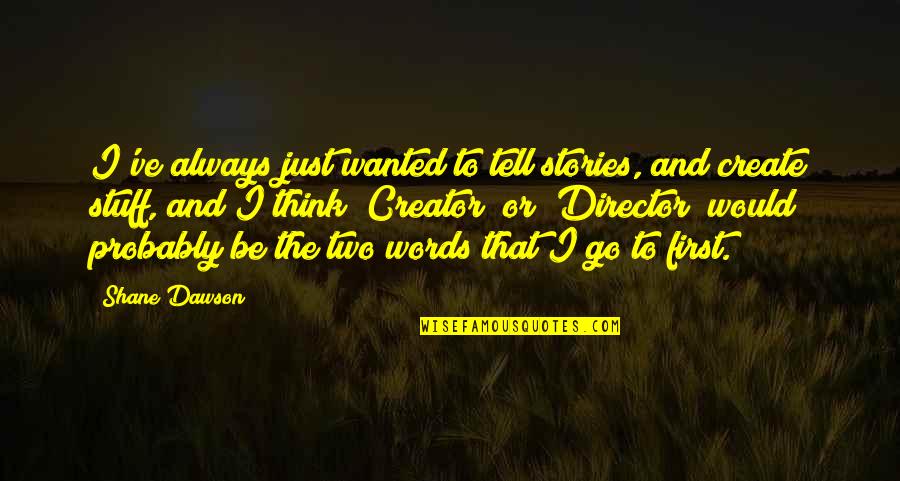 Nurses Week Inspirational Quotes By Shane Dawson: I've always just wanted to tell stories, and