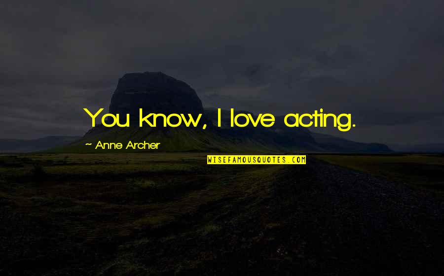 Nurses Week Pictures And Quotes By Anne Archer: You know, I love acting.