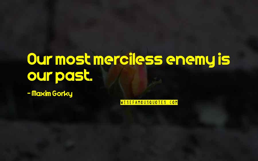 Nursia Dialysis Quotes By Maxim Gorky: Our most merciless enemy is our past. Nursia Dialysis Quotes By Maxim Gorky: Our most merciless enemy is our past.