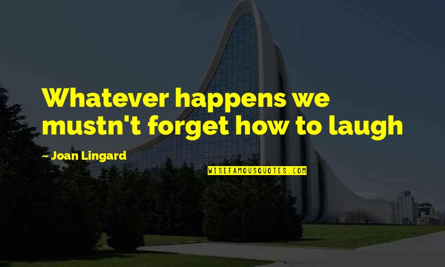 Nursie Expertise Quotes By Joan Lingard: Whatever happens we mustn't forget how to laugh Nursie Expertise Quotes By Joan Lingard: Whatever happens we mustn't forget how to laugh