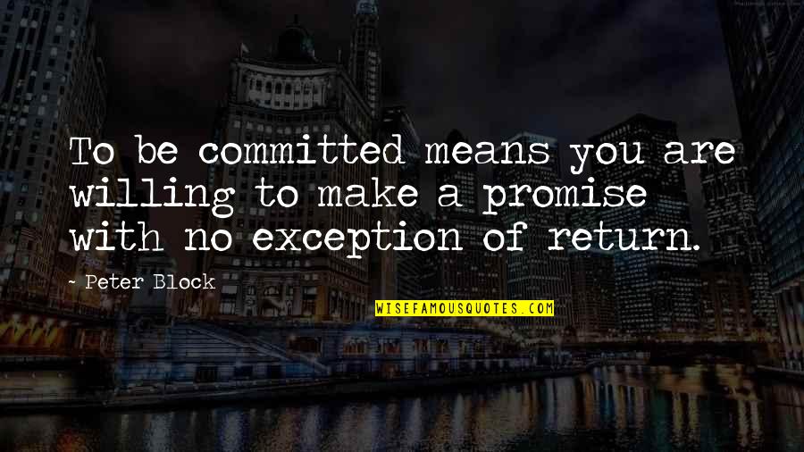 Nursie Expertise Quotes By Peter Block: To be committed means you are willing to