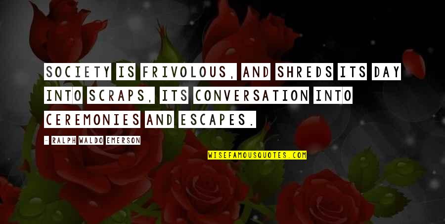 Nursie Expertise Quotes By Ralph Waldo Emerson: Society is frivolous, and shreds its day into Nursie Expertise Quotes By Ralph Waldo Emerson: Society is frivolous, and shreds its day into