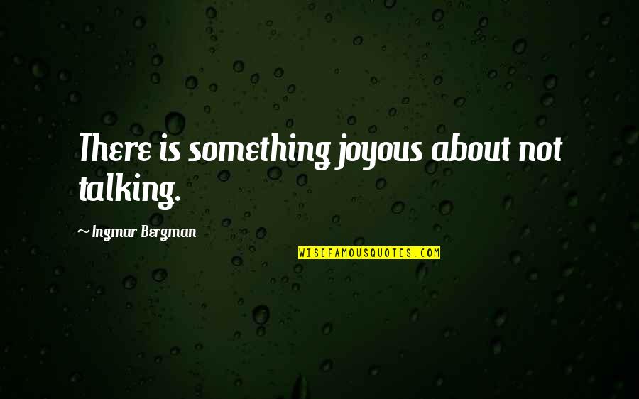 Nursing Administration Quotes By Ingmar Bergman: There is something joyous about not talking.