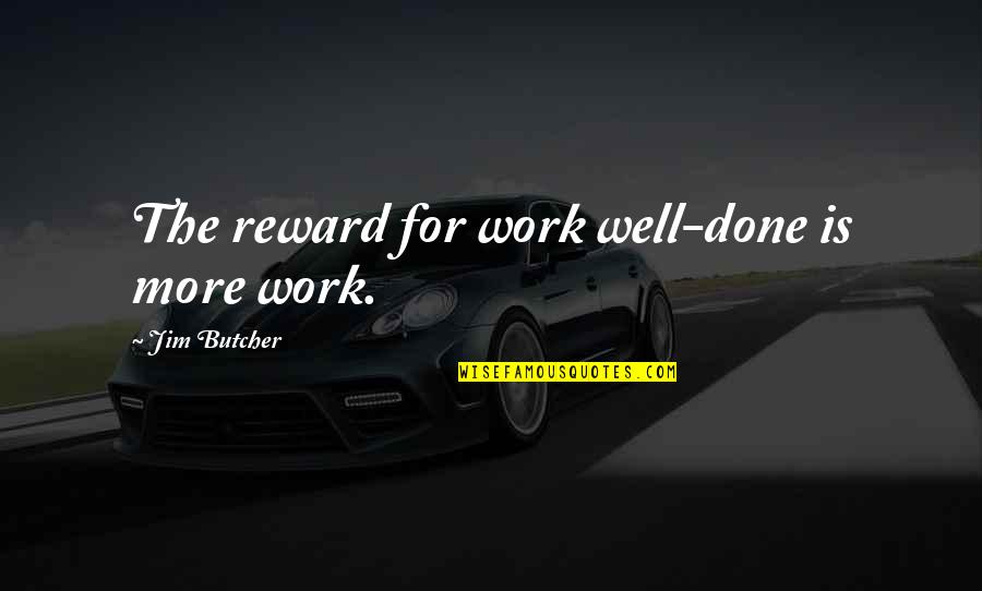 Nursing Administration Quotes By Jim Butcher: The reward for work well-done is more work.