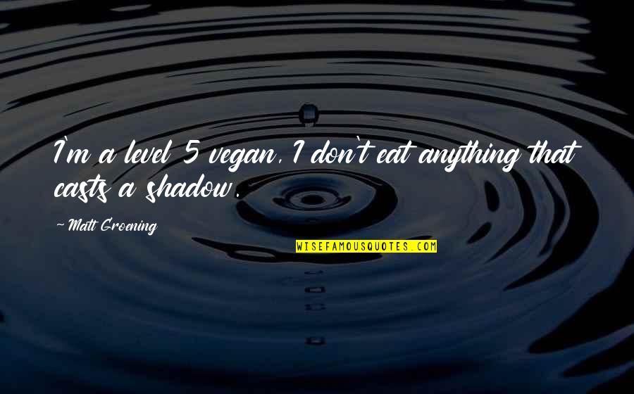 Nursing Administration Quotes By Matt Groening: I'm a level 5 vegan, I don't eat