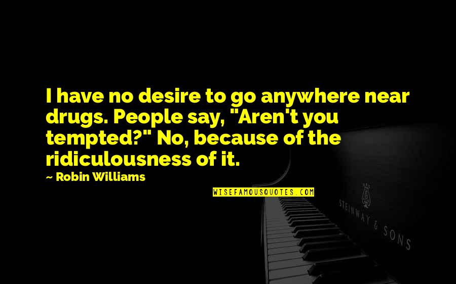 Nursing And Compassion Quotes By Robin Williams: I have no desire to go anywhere near Nursing And Compassion Quotes By Robin Williams: I have no desire to go anywhere near