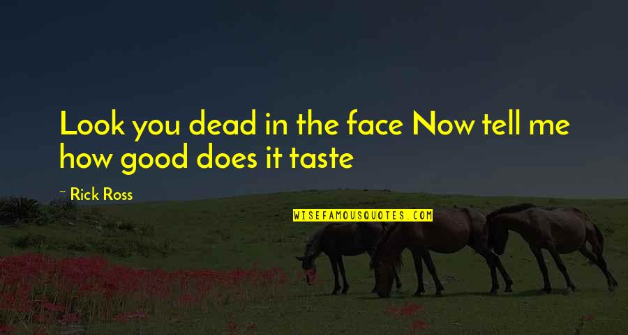 Nursing And Death Quotes By Rick Ross: Look you dead in the face Now tell