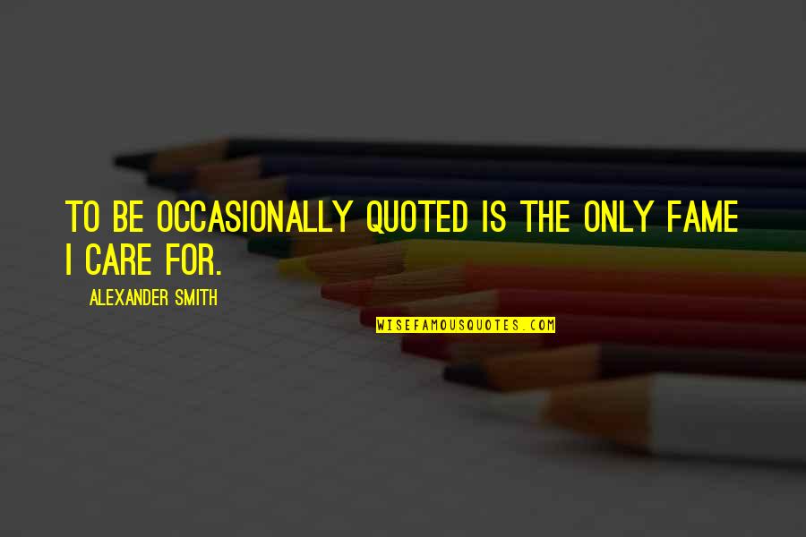 Nursing Calling Quotes By Alexander Smith: To be occasionally quoted is the only fame Nursing Calling Quotes By Alexander Smith: To be occasionally quoted is the only fame
