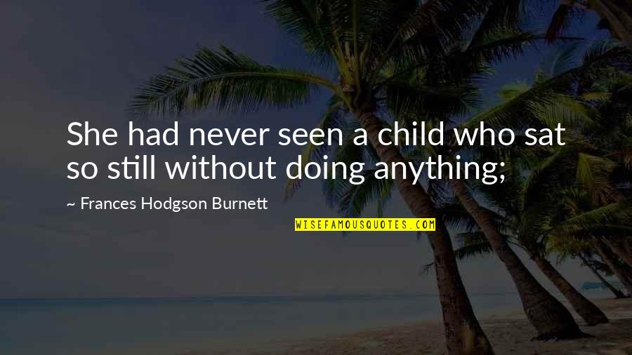 Nursing Delegation Quotes By Frances Hodgson Burnett: She had never seen a child who sat Nursing Delegation Quotes By Frances Hodgson Burnett: She had never seen a child who sat