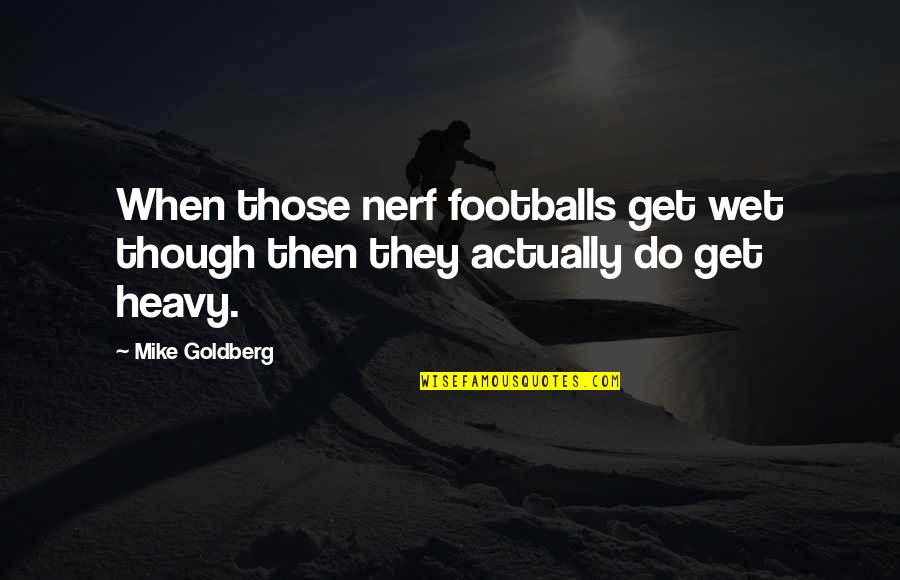 Nursing Documentation Quotes By Mike Goldberg: When those nerf footballs get wet though then