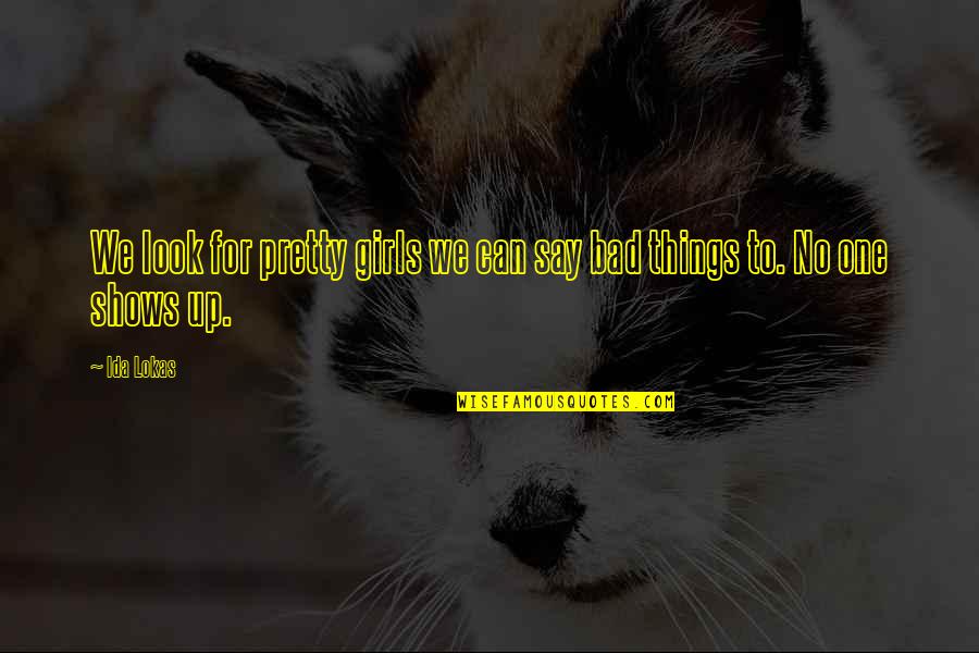 Nursing Hero Quotes By Ida Lokas: We look for pretty girls we can say