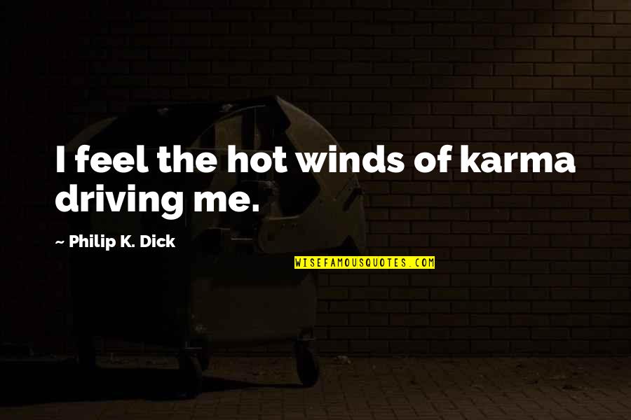 Nursing Home Administrators Quotes By Philip K. Dick: I feel the hot winds of karma driving Nursing Home Administrators Quotes By Philip K. Dick: I feel the hot winds of karma driving