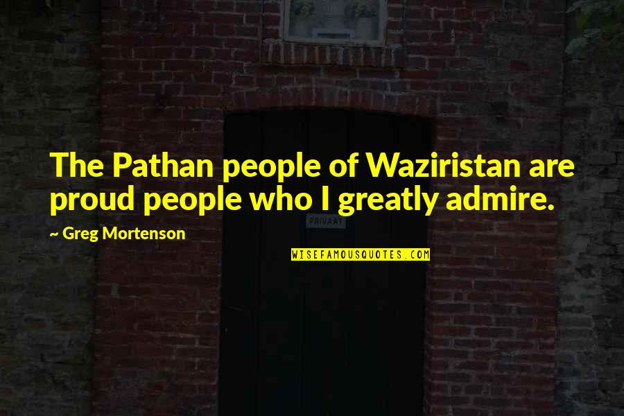 Nursing Home Staff Quotes By Greg Mortenson: The Pathan people of Waziristan are proud people