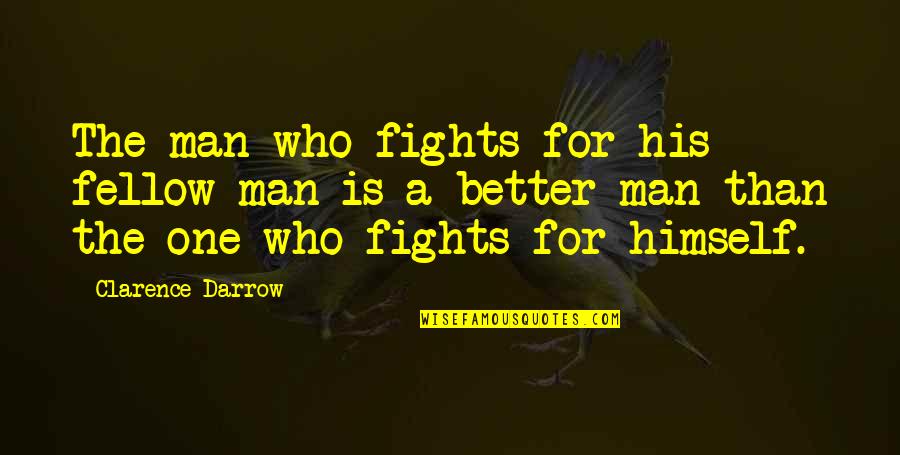 Nursing Philosophy Quotes By Clarence Darrow: The man who fights for his fellow-man is