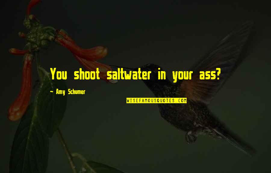 Nursing Preceptors Quotes By Amy Schumer: You shoot saltwater in your ass?