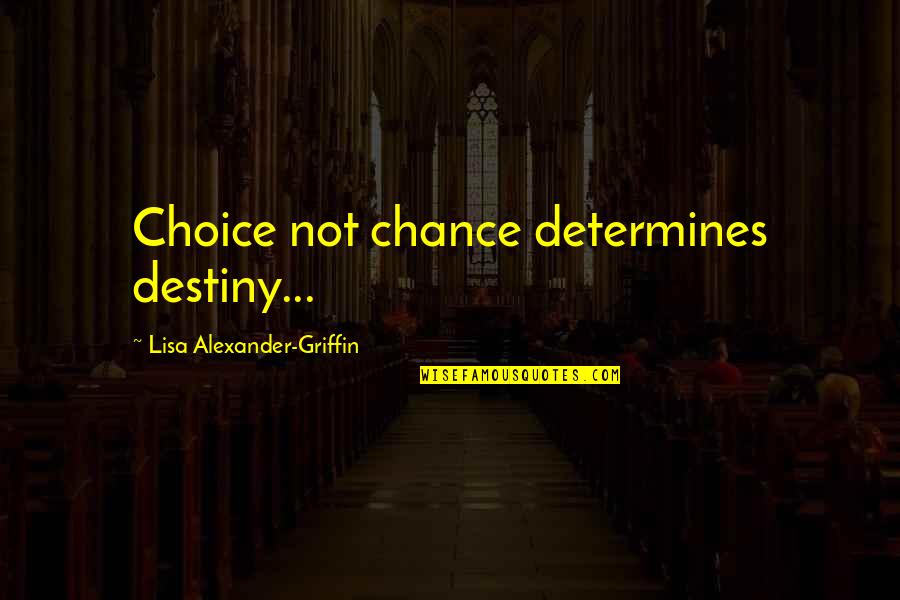 Nursing Professionalism Quotes By Lisa Alexander-Griffin: Choice not chance determines destiny...