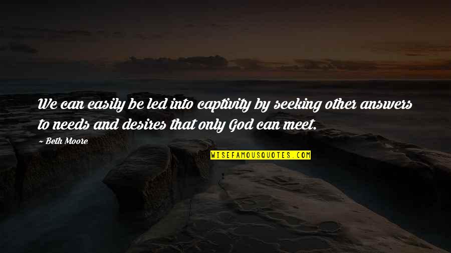 Nursing Sayings And Quotes By Beth Moore: We can easily be led into captivity by Nursing Sayings And Quotes By Beth Moore: We can easily be led into captivity by