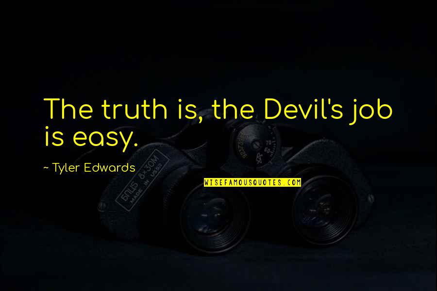 Nursing School Positive Quotes By Tyler Edwards: The truth is, the Devil's job is easy.