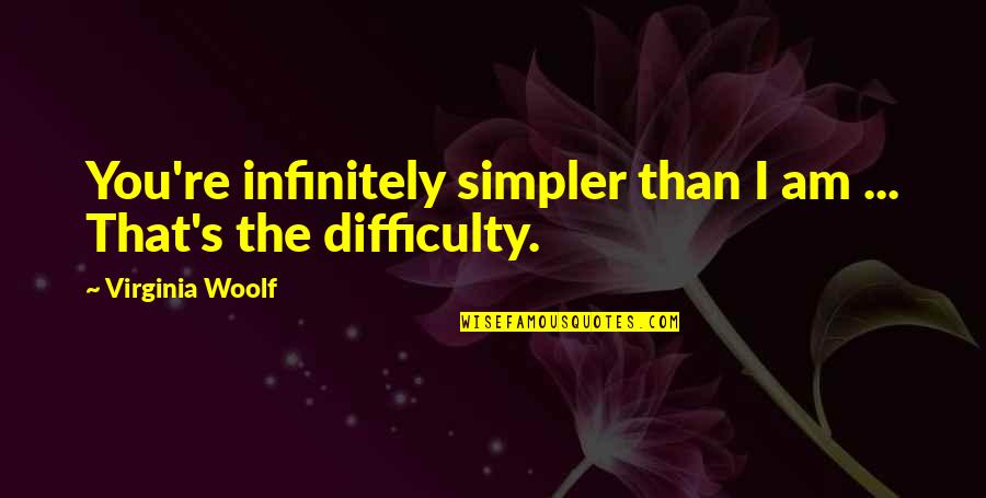 Nursing School Positive Quotes By Virginia Woolf: You're infinitely simpler than I am ... That's