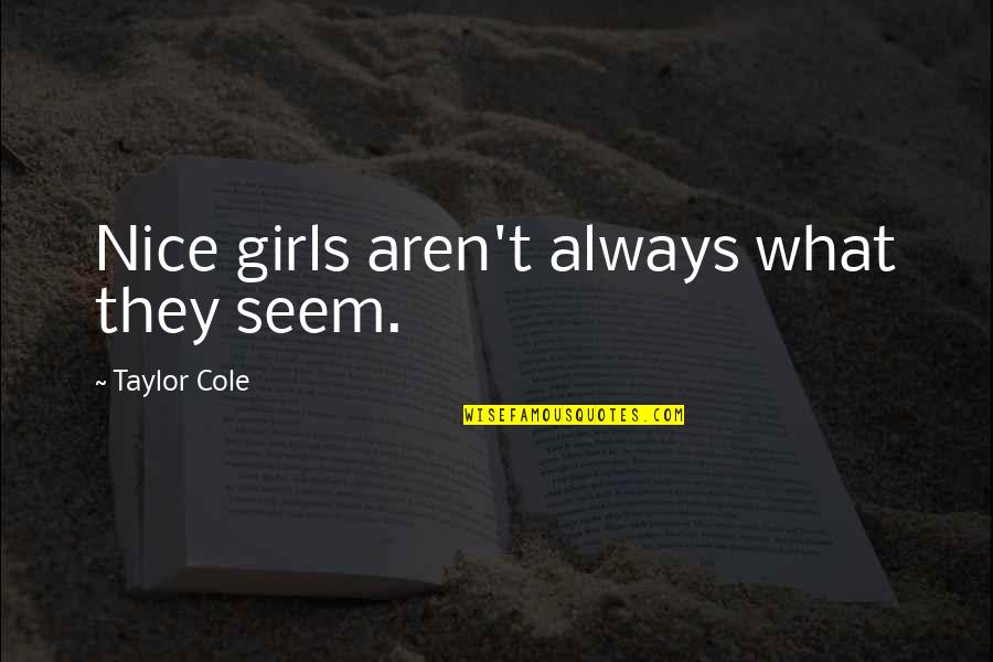Nursling Quotes By Taylor Cole: Nice girls aren't always what they seem. Nursling Quotes By Taylor Cole: Nice girls aren't always what they seem.