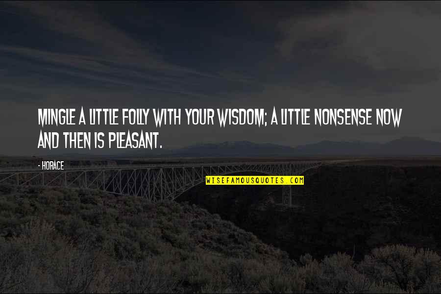 Nurst Quotes By Horace: Mingle a little folly with your wisdom; a