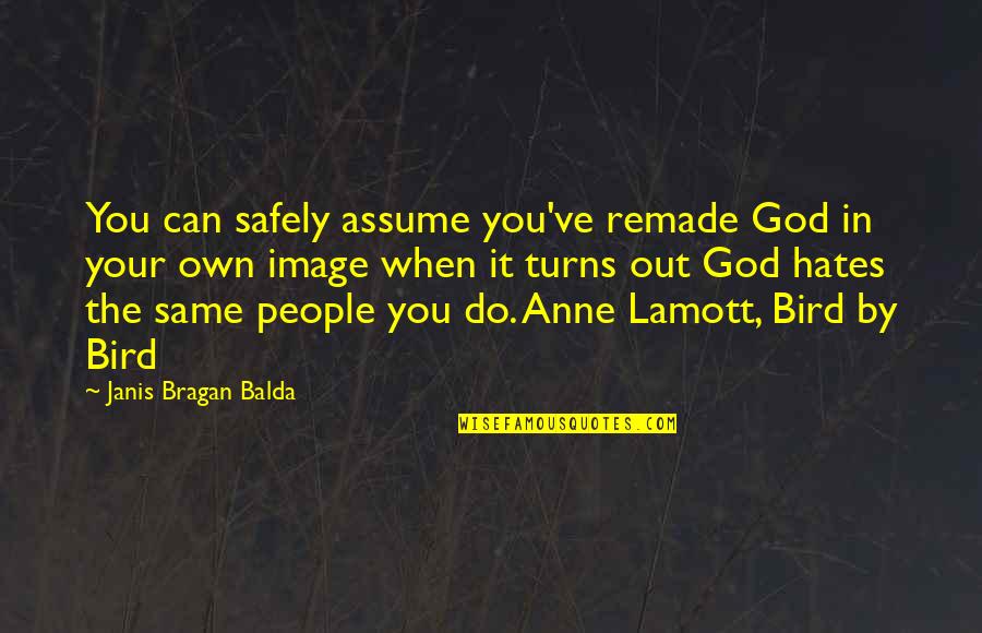 Nurst Quotes By Janis Bragan Balda: You can safely assume you've remade God in