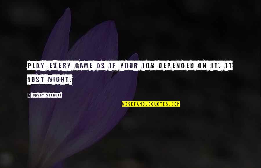 Nurturance In A Marriage Quotes By Casey Stengel: Play every game as if your job depended
