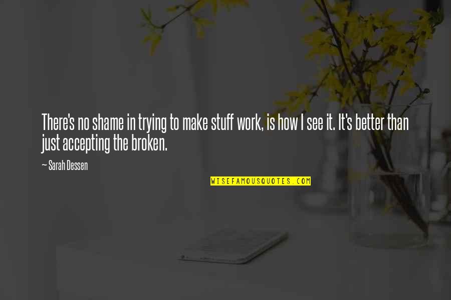 Nurturance Motivation Quotes By Sarah Dessen: There's no shame in trying to make stuff Nurturance Motivation Quotes By Sarah Dessen: There's no shame in trying to make stuff
