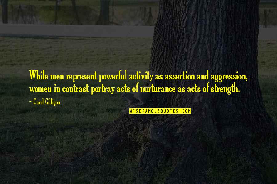 Nurturance Quotes By Carol Gilligan: While men represent powerful activity as assertion and