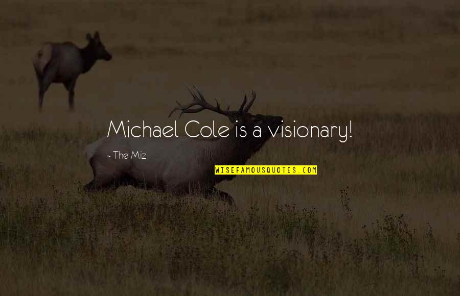 Nurturant Quotes By The Miz: Michael Cole is a visionary!