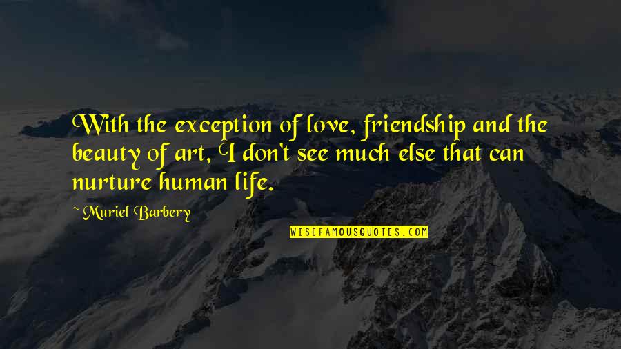 Nurture Friendship Quotes By Muriel Barbery: With the exception of love, friendship and the