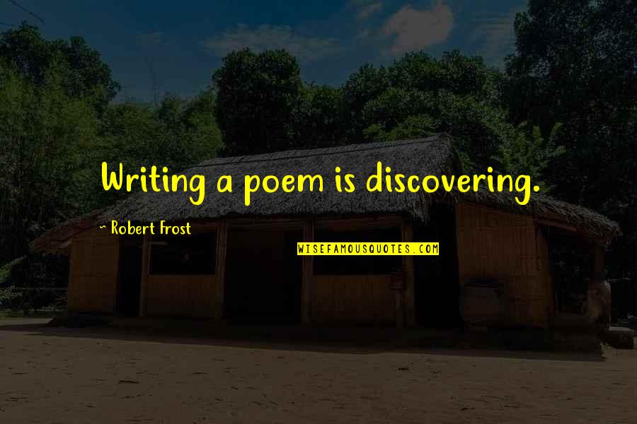 Nurture Friendship Quotes By Robert Frost: Writing a poem is discovering.