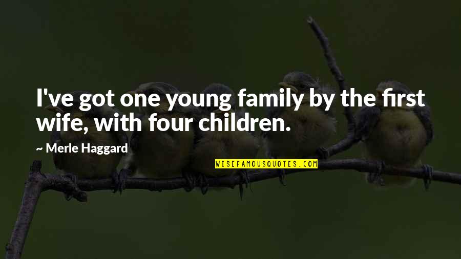 Nurture In Frankenstein Quotes By Merle Haggard: I've got one young family by the first