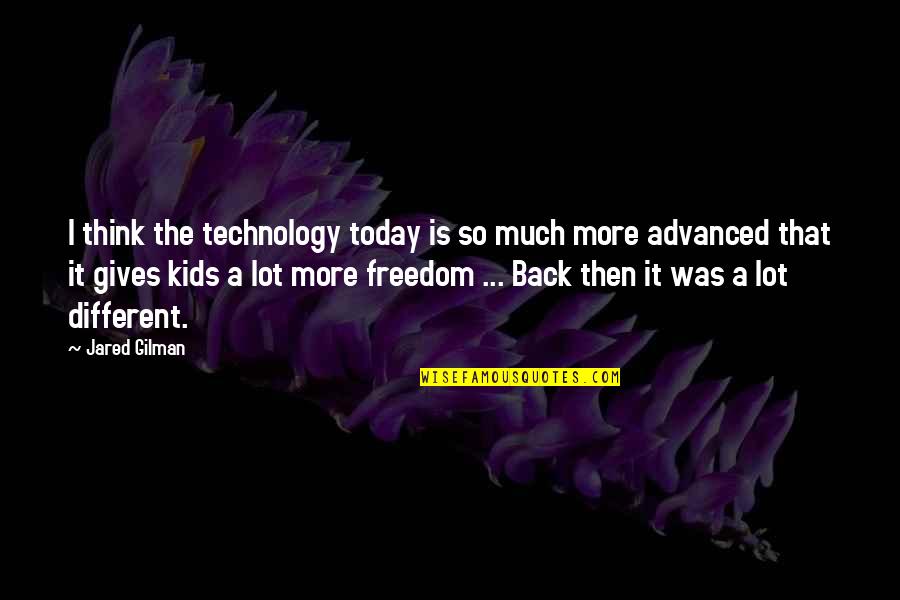 Nurture Psychology Quotes By Jared Gilman: I think the technology today is so much
