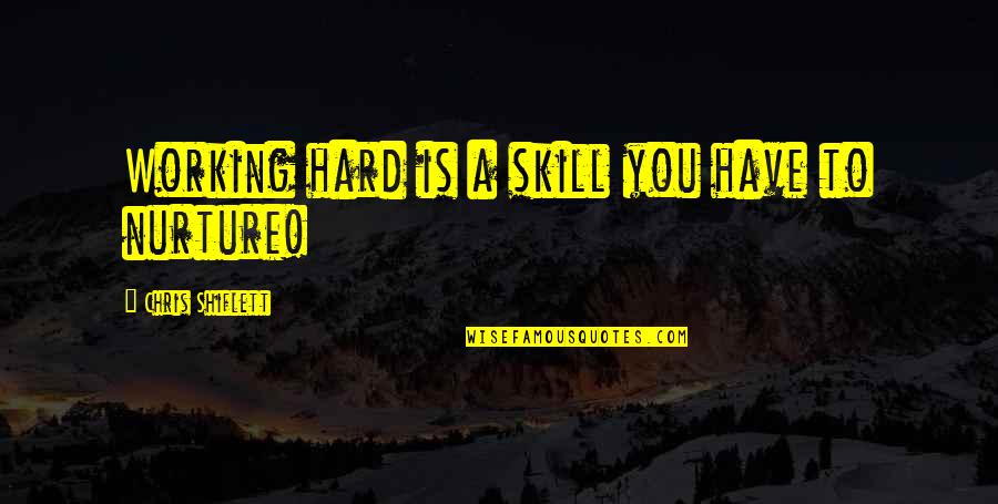 Nurture Quotes By Chris Shiflett: Working hard is a skill you have to