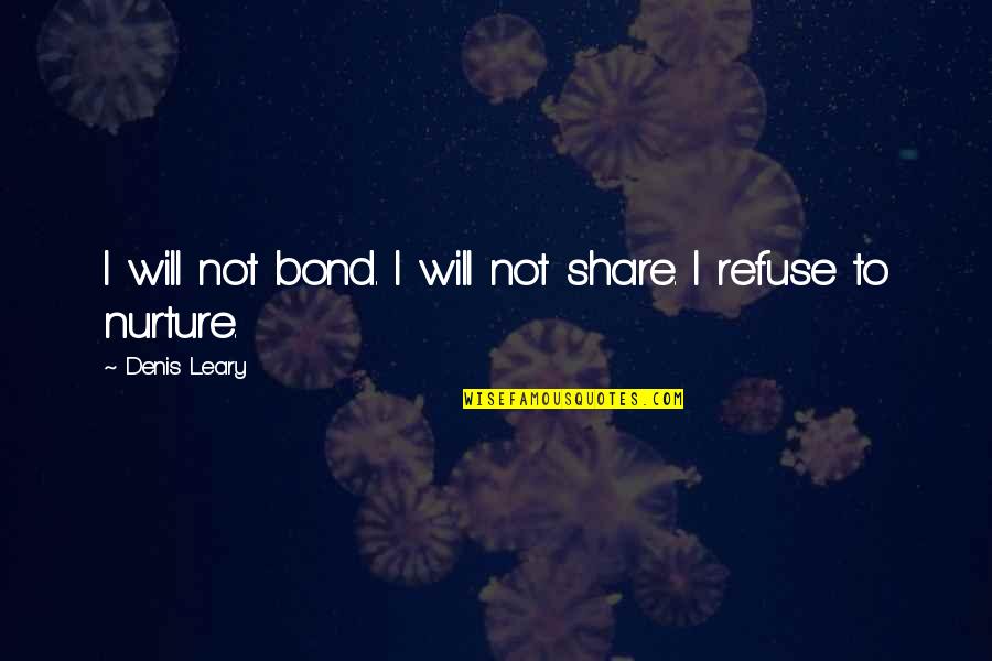 Nurture Quotes By Denis Leary: I will not bond. I will not share.