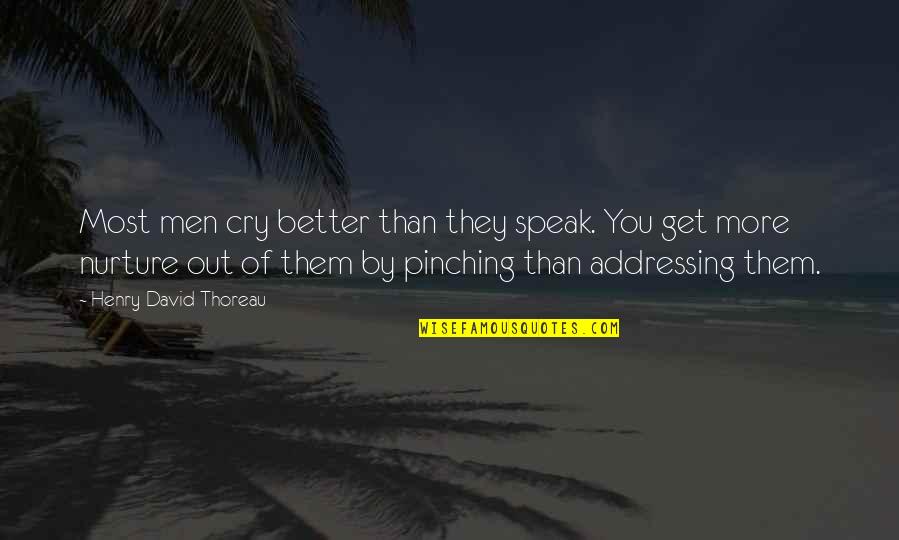 Nurture Quotes By Henry David Thoreau: Most men cry better than they speak. You Nurture Quotes By Henry David Thoreau: Most men cry better than they speak. You