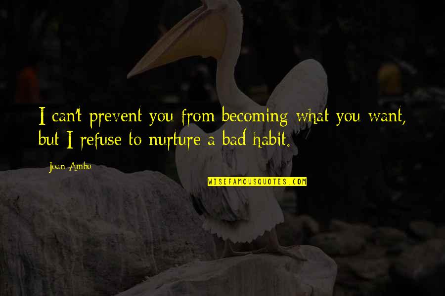 Nurture Quotes By Joan Ambu: I can't prevent you from becoming what you