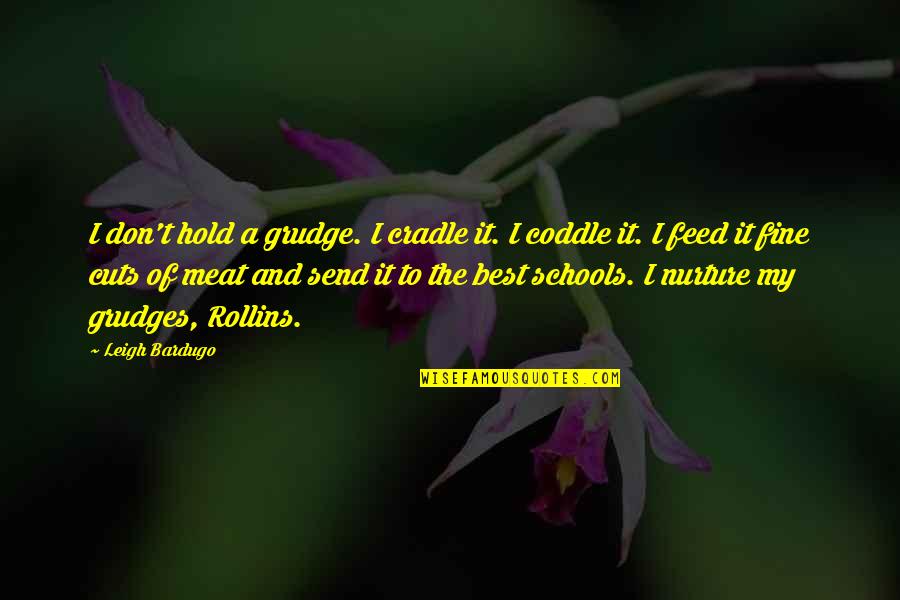 Nurture Quotes By Leigh Bardugo: I don't hold a grudge. I cradle it. Nurture Quotes By Leigh Bardugo: I don't hold a grudge. I cradle it.