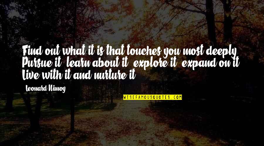 Nurture Quotes By Leonard Nimoy: Find out what it is that touches you