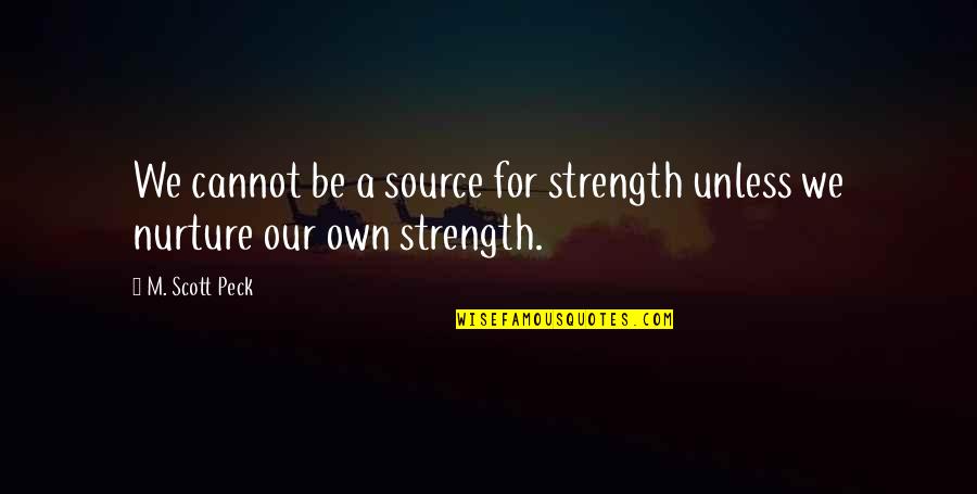 Nurture Quotes By M. Scott Peck: We cannot be a source for strength unless
