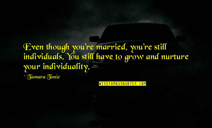 Nurture Quotes By Tamara Tunie: Even though you're married, you're still individuals. You