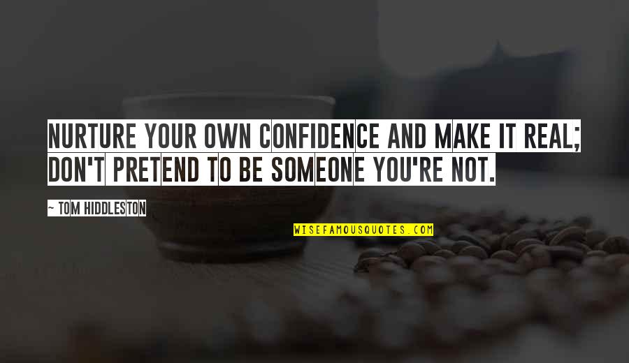 Nurture Quotes By Tom Hiddleston: Nurture your own confidence and make it real;